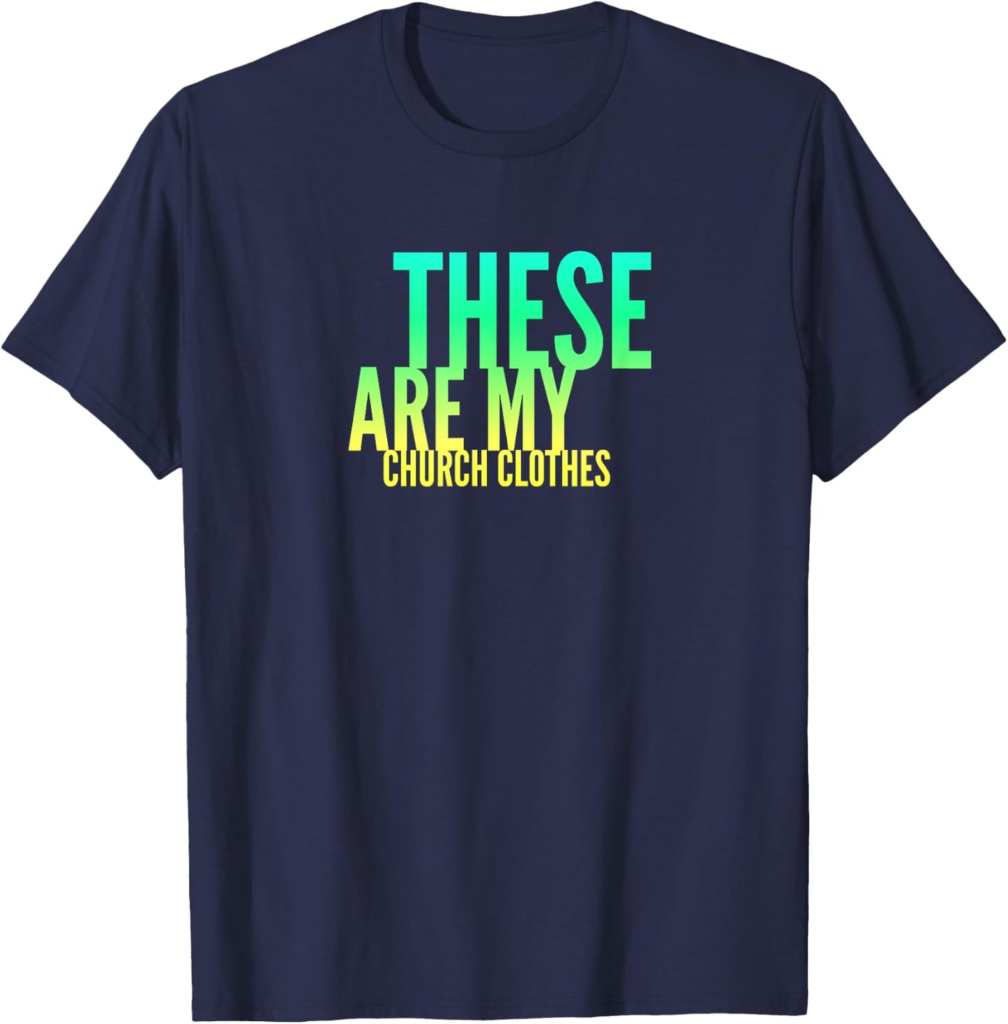Fun These Are My Church Clothes Faith Based Shirt Gradient 2 T-Shirt - T-Shirt | Navy
