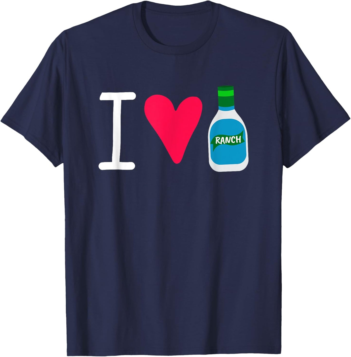 Funny I Love Ranch Salad Dressing Foodie Saucey T-Shirt - T-Shirt | Navy