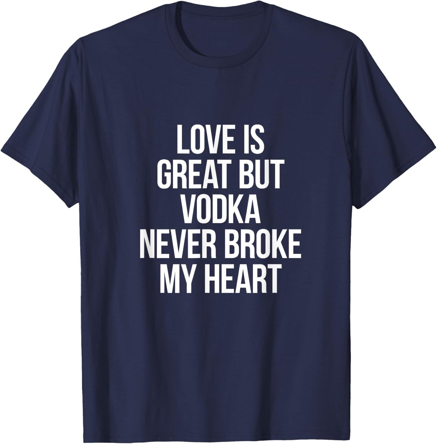 Vodka Never Broke My Heart T-Shirt - T-Shirt | Navy