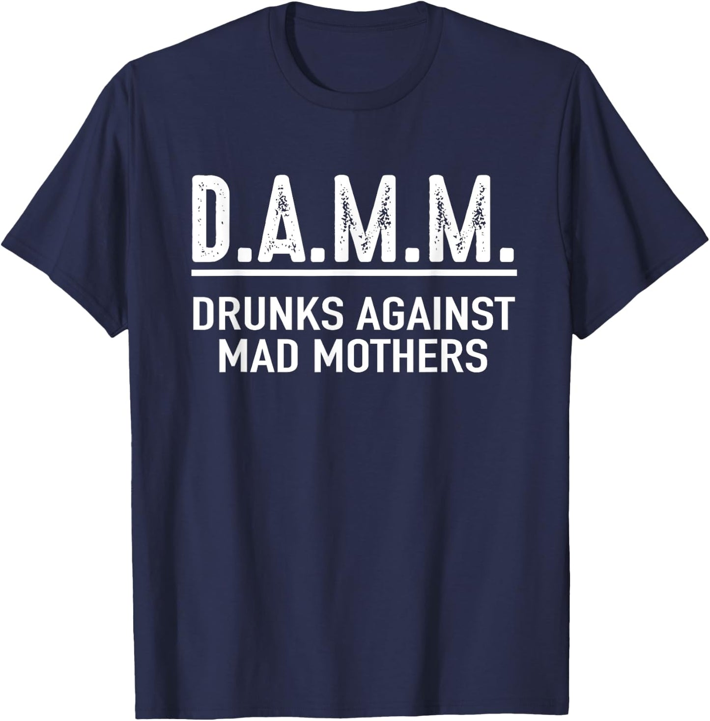 Drunks Against Mad Mothers Shirt DAMM Funny Drinking Humor T-Shirt - T-Shirt | Navy