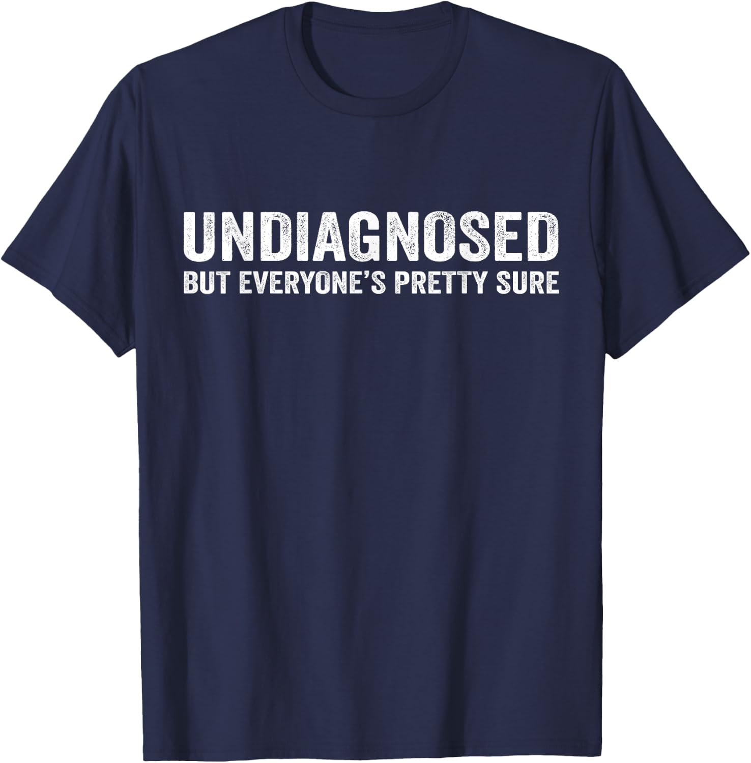 Undiagnosed But Everyone's Pretty Sure Funny T-Shirt - T-Shirt | Navy