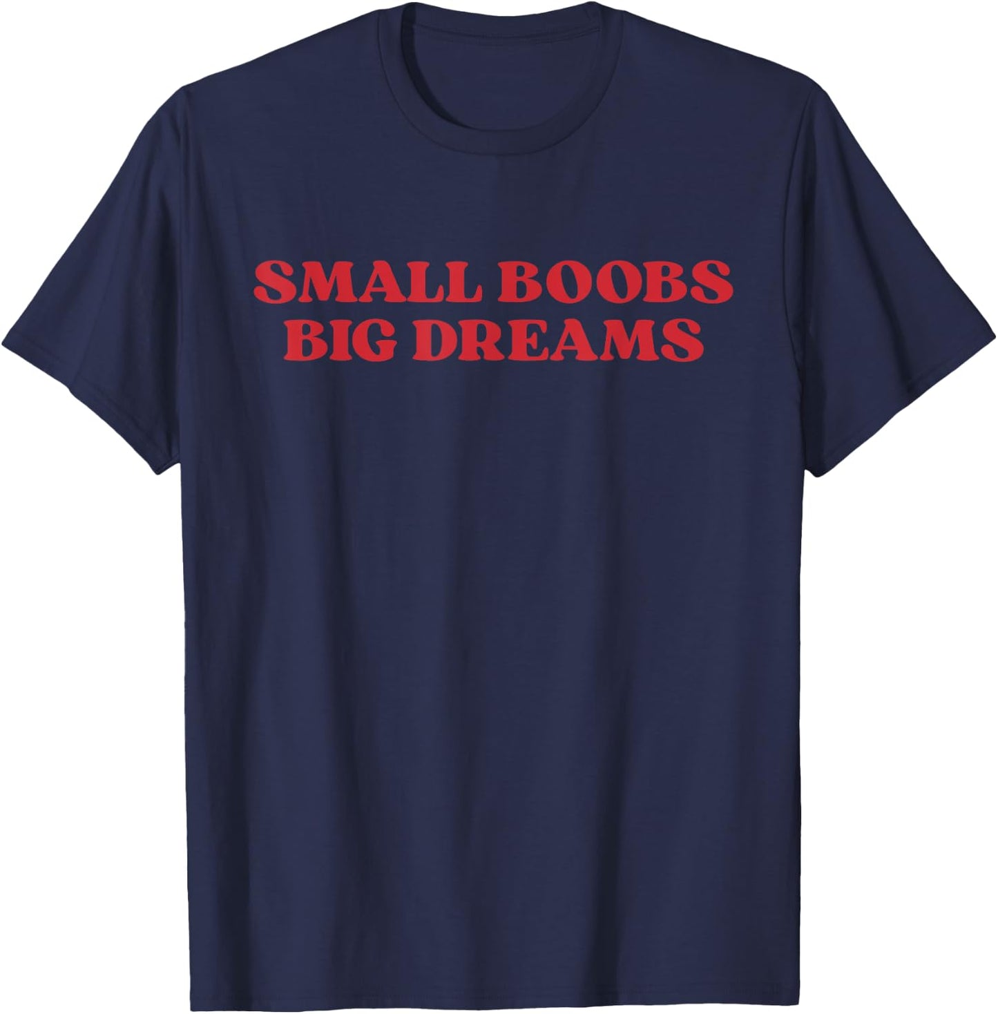 Small Boobs Big Dreams Humor Girls Funny Saying Sarcastic T-Shirt - T-Shirt | Navy