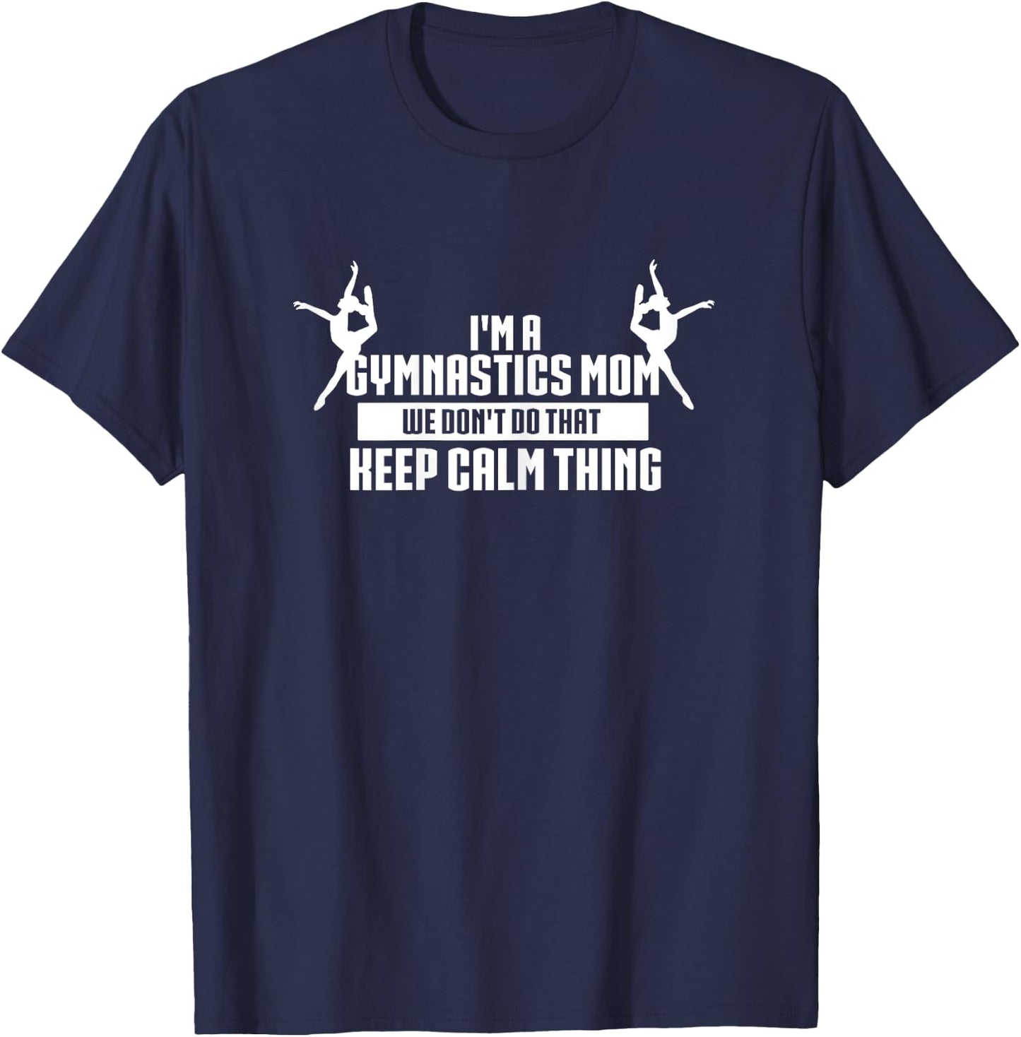 I'm A Gymnastics Mom We Don't Do That Keep Calm Thing T-Shirt - T-Shirt | Navy