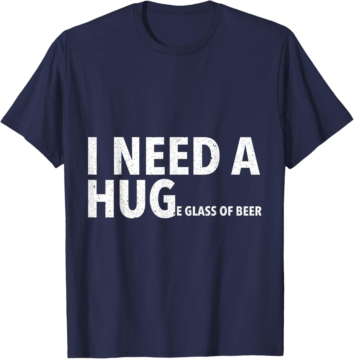 I Need A Hug T Shirt Funny Beer Drinking Gift T-Shirt - T-Shirt | Navy