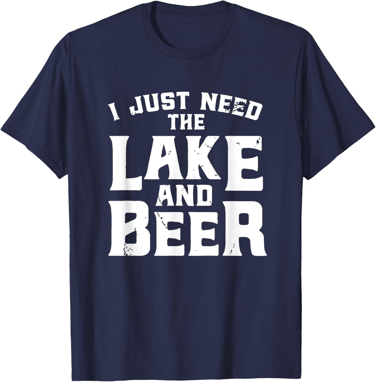 I Just Need The Lake And Beer - Funny Lake And Beer Shirt T-Shirt - T-Shirt | Navy