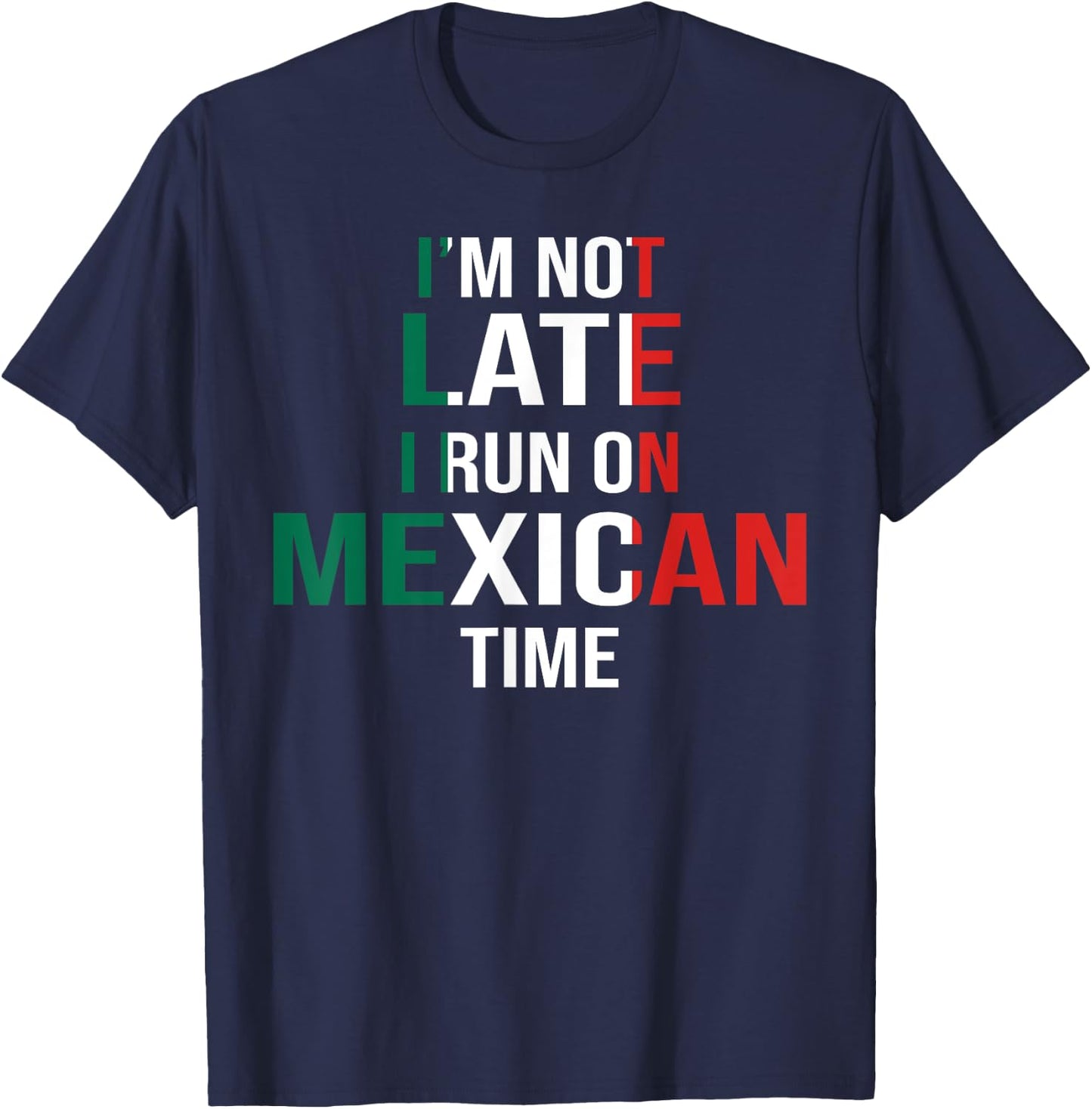 Funny I'm Not Late I Run On Mexican Time T-Shirt - T-Shirt | Navy