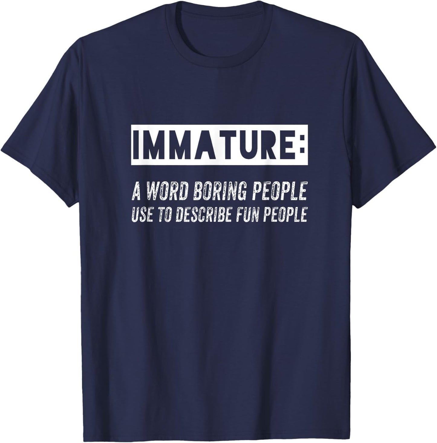 Immature: a Word Boring People Use to describe fun people T-Shirt - T-Shirt | Navy