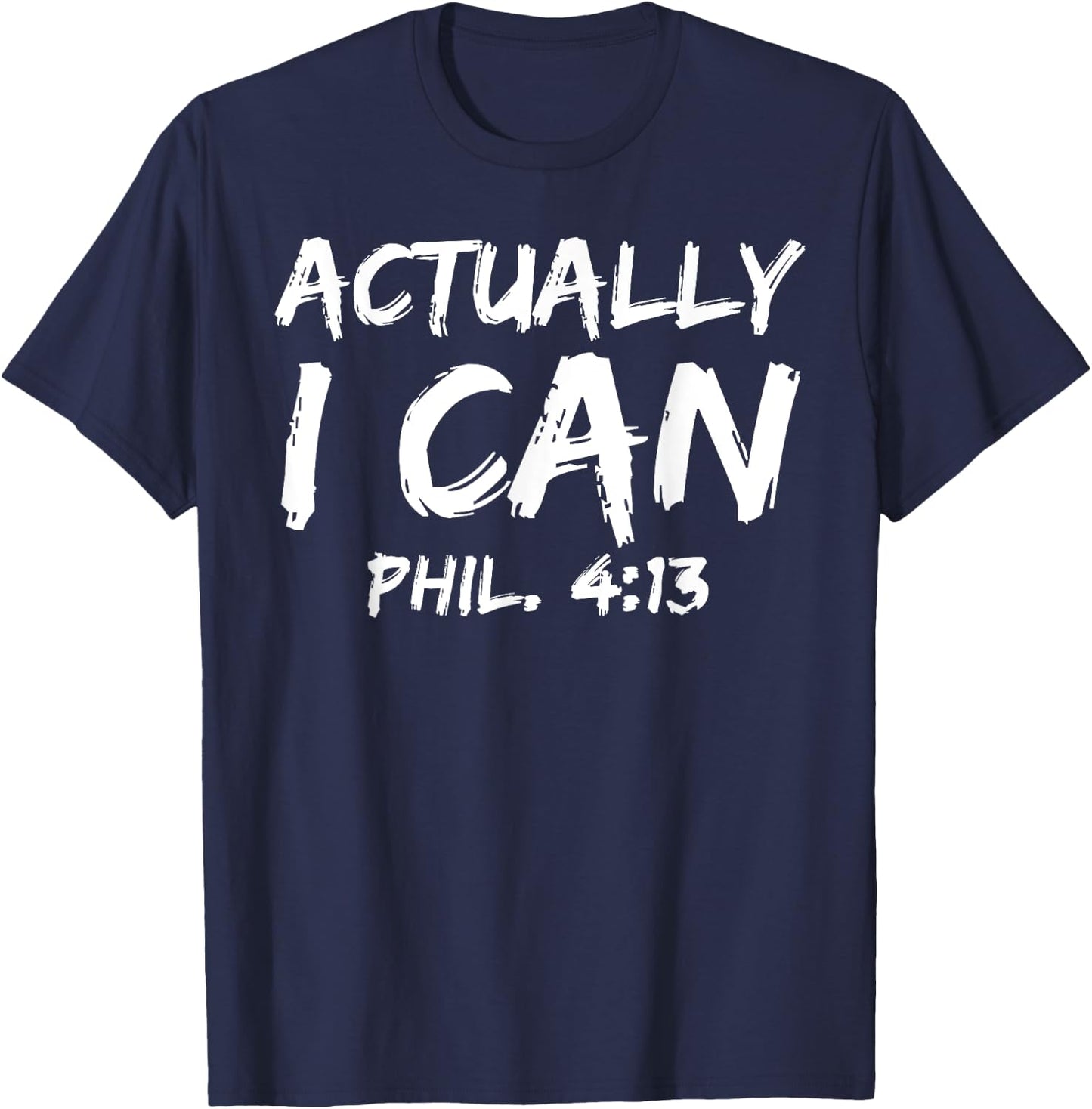 Philippians 4:13 Bible Verse Quote Empowering Actually I Can T-Shirt - T-Shirt | Navy