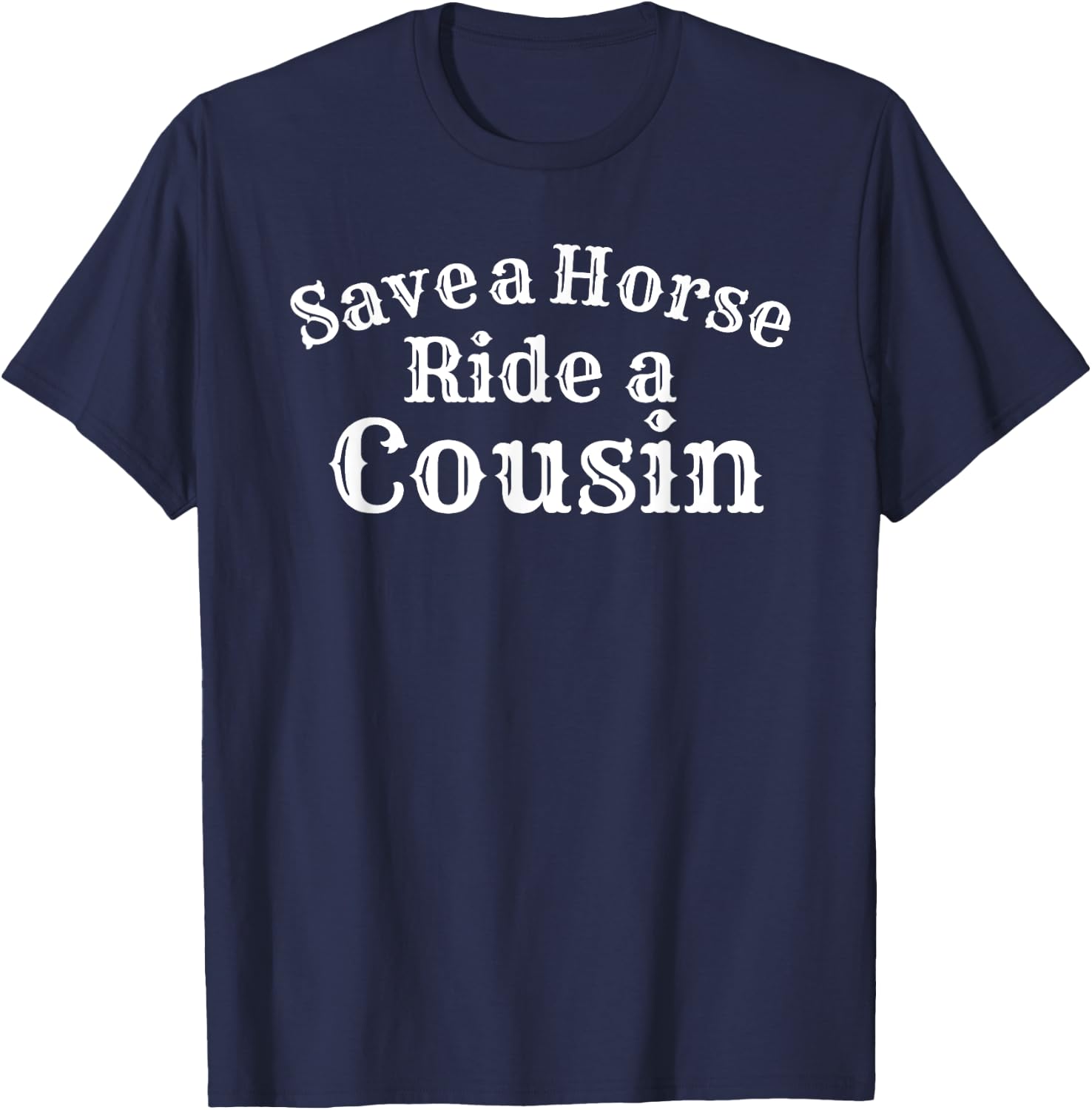 Save a Horse Ride a Cousin Hillbilly Redneck T-Shirt - T-Shirt | Navy