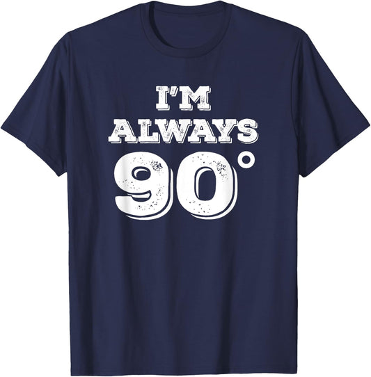 Im Always 90 Degrees Right Math Teacher Funny Gift T-Shirt - T-Shirt | Navy