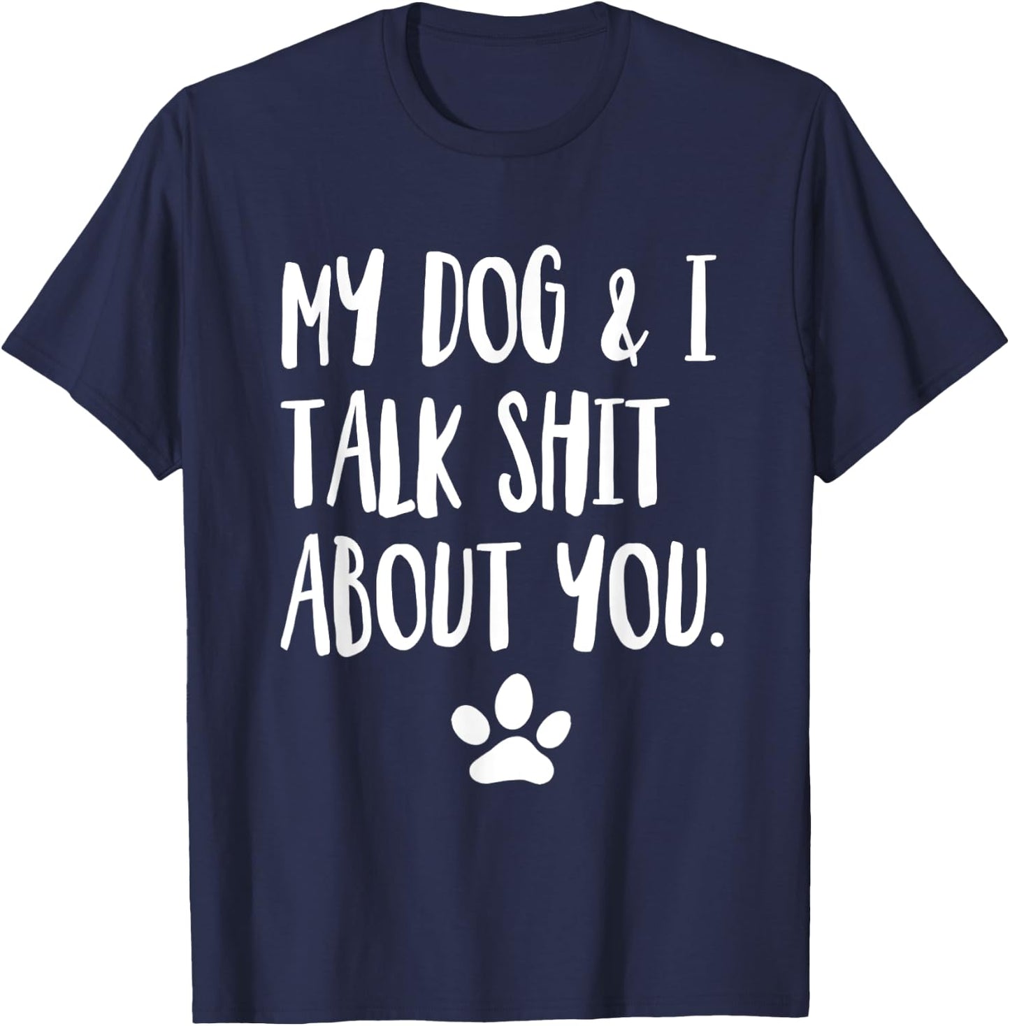 My Dog And I Talk Shit About You Funny Offensive Dog Men Women T-Shirt - T-Shirt | Navy