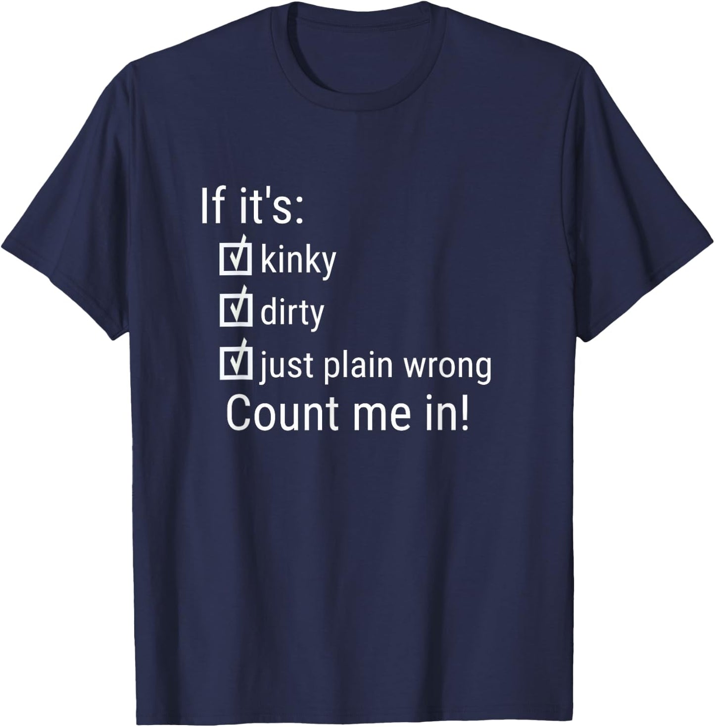 If It's Kinky Dirty Or Wrong | Funny Naughty Adult Humor T-Shirt - T-Shirt | Navy