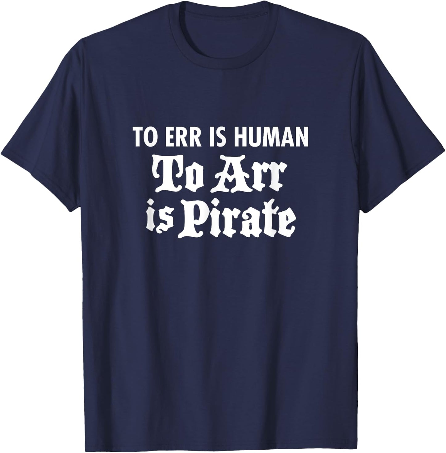 Pirate Humor To Err is Human Arr Is Pirate (Dark) T-Shirt - T-Shirt | Navy