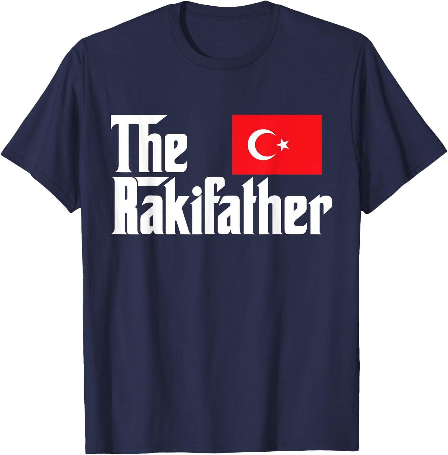 The Raki Father Funny Turkish Flag Gift Shirt T-Shirt - T-Shirt | Navy