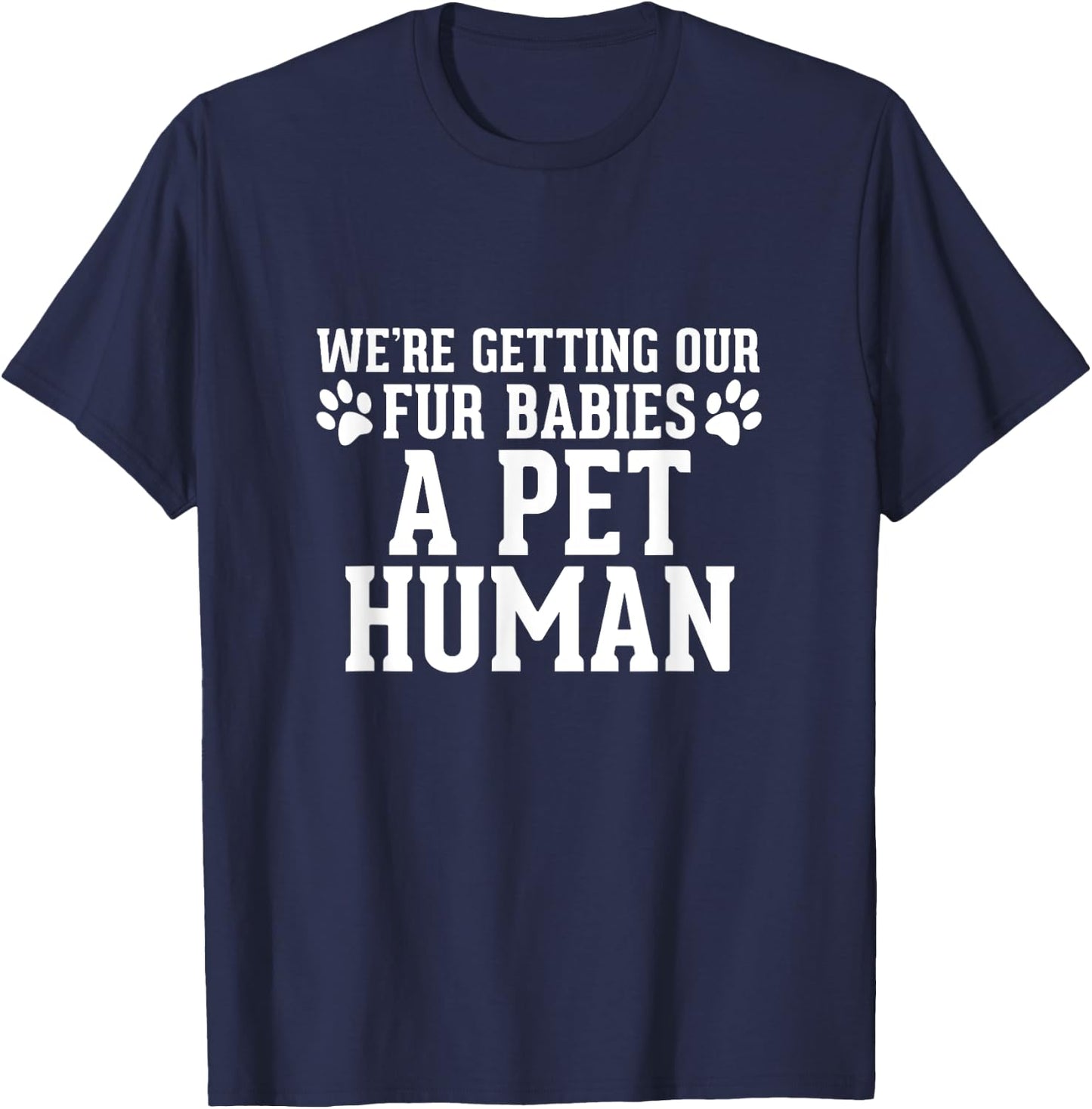 We're Getting Our Fur Babies a Pet Human - Pregnancy T-Shirt - T-Shirt | Navy