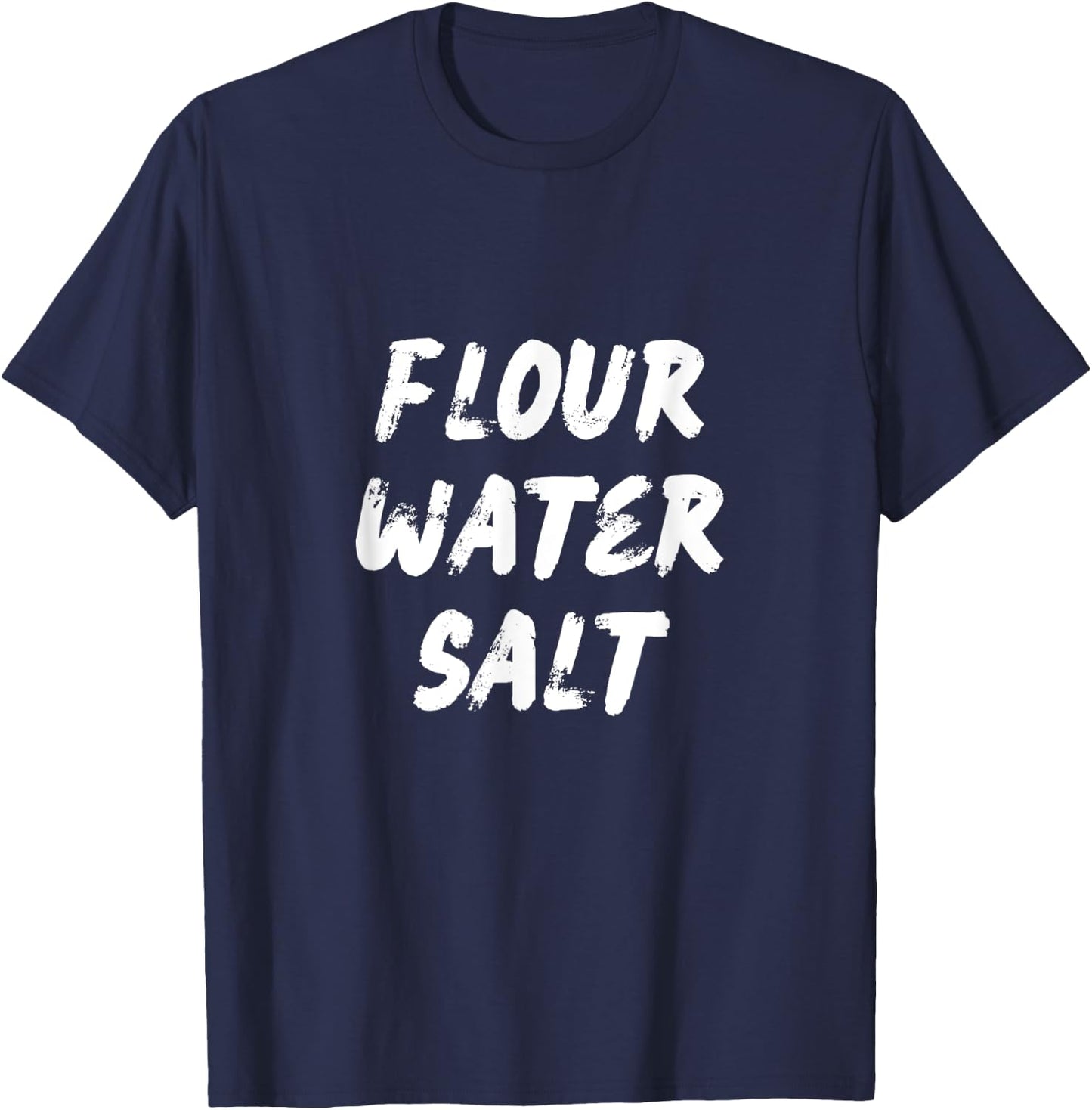Flour Water Salt Carb Gluten Lover Sourdough Baker Gift T-Shirt - T-Shirt | Navy
