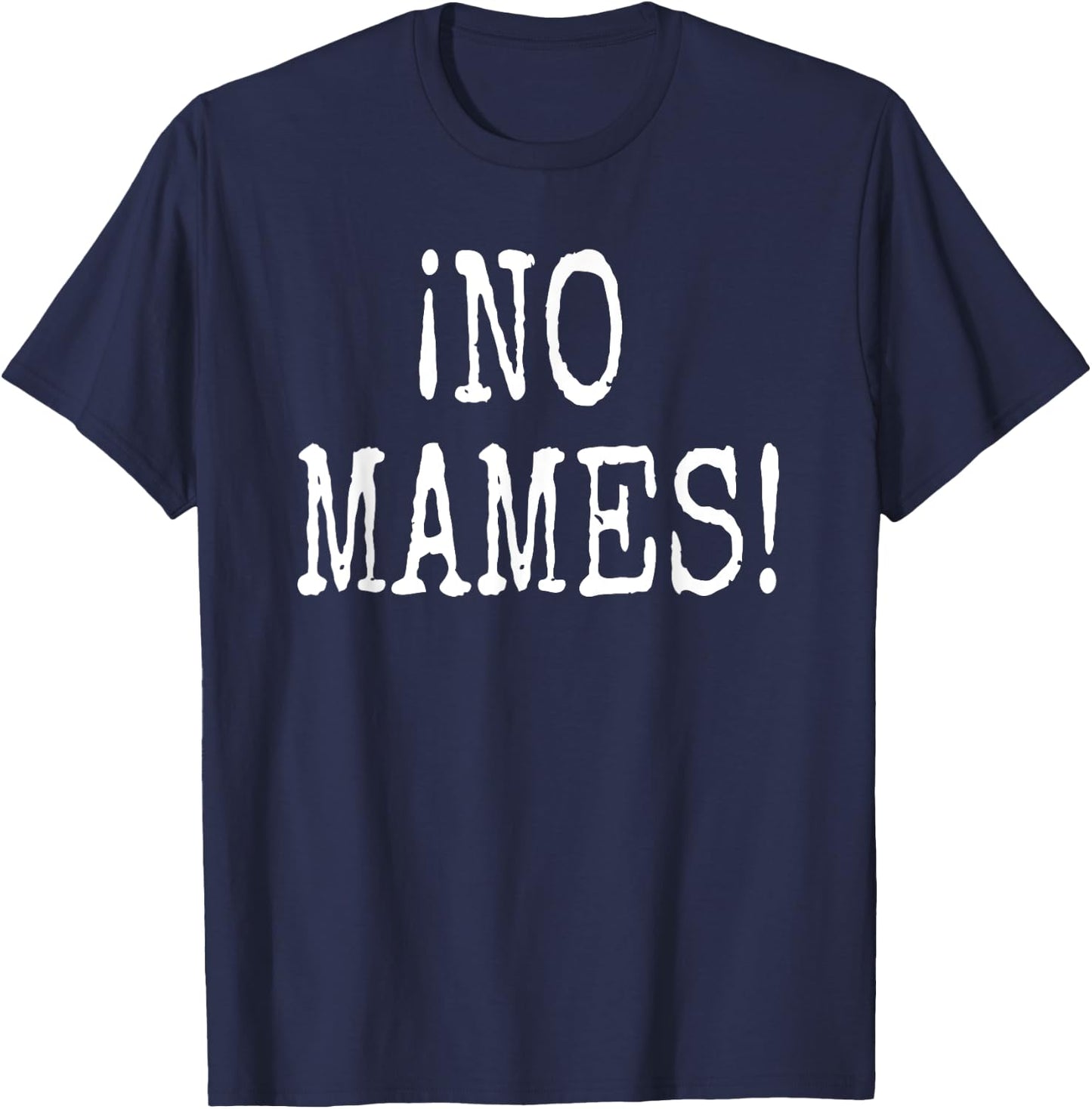 No Mames!- Funny Spanish Slang Camiseta T-Shirt - T-Shirt | Navy