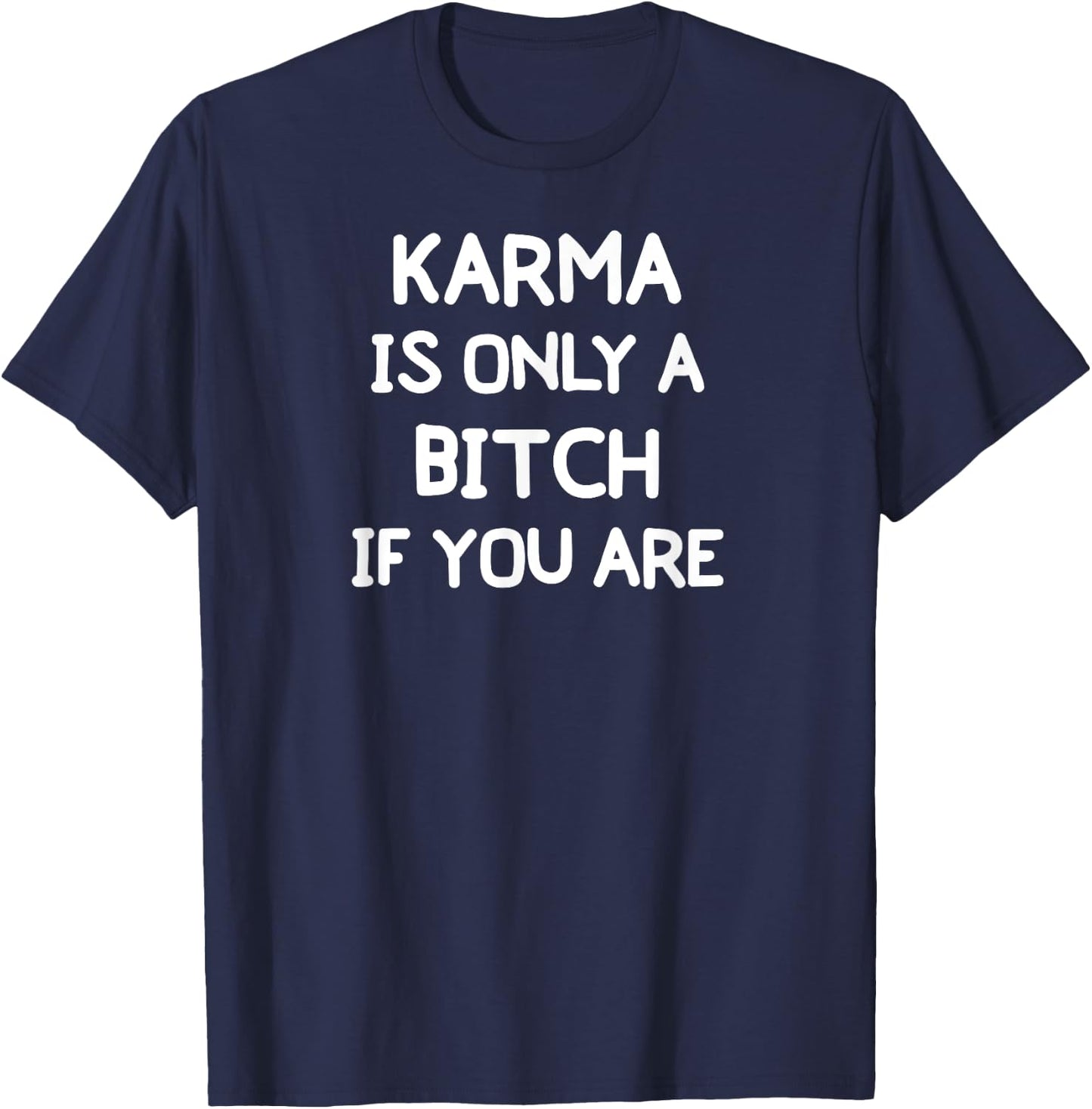 Funny, Karma Is Only A Bitch . Joke Sarcastic T-Shirt - T-Shirt | Navy