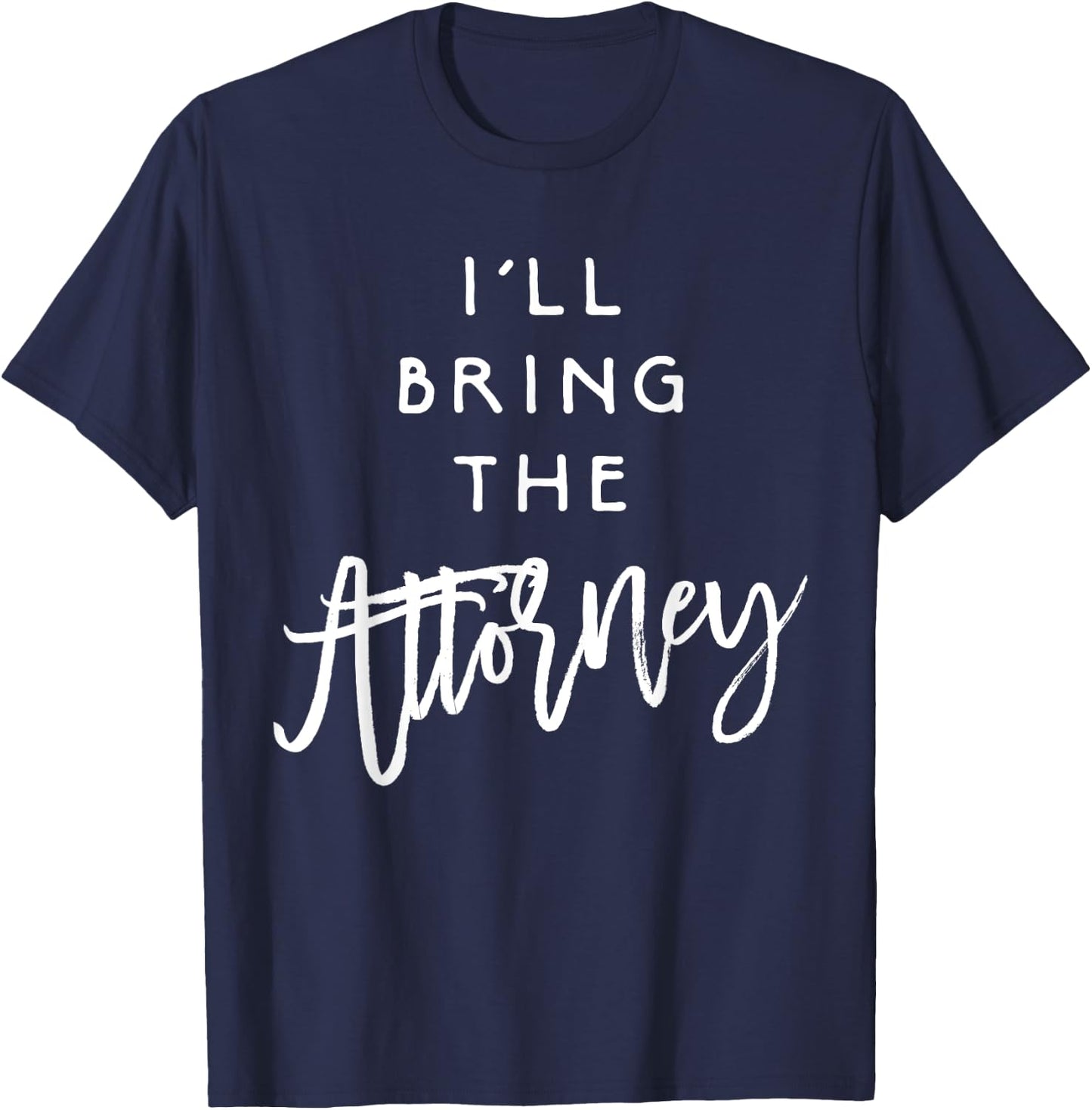 I'll Bring The Attorney Shirt Funny Party Group Drinking T-Shirt - T-Shirt | Navy
