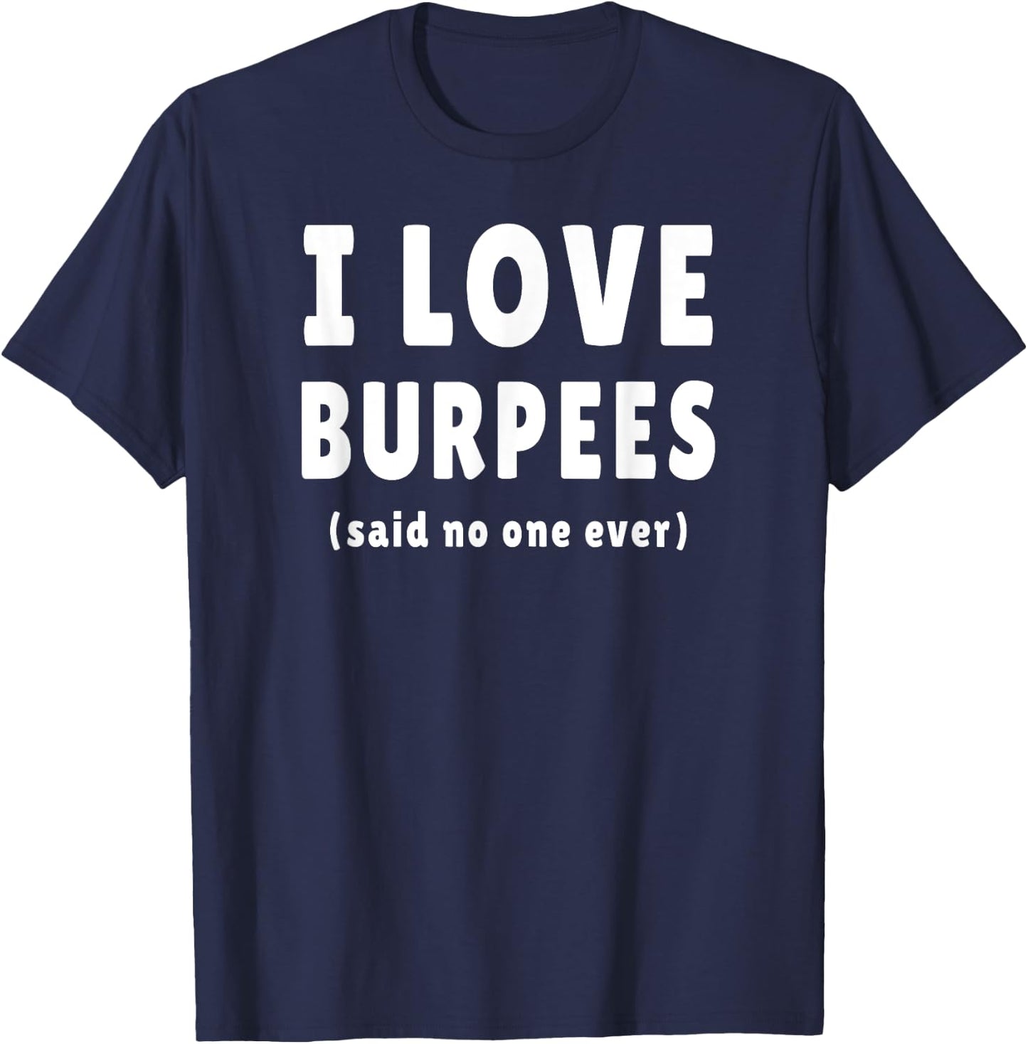 I Love Burpees Said No One Ever T-Shirt - T-Shirt | Navy