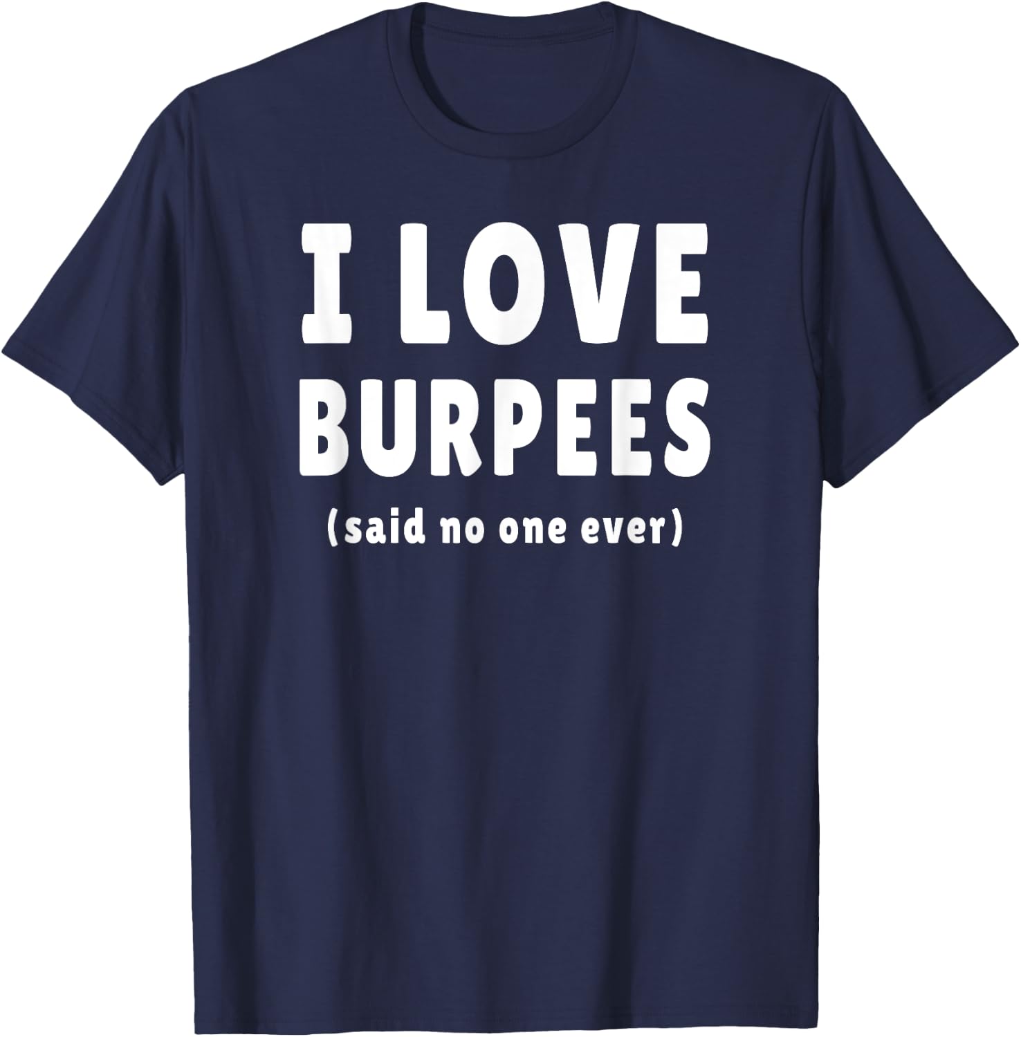I Love Burpees Said No One Ever T-Shirt - T-Shirt | Navy