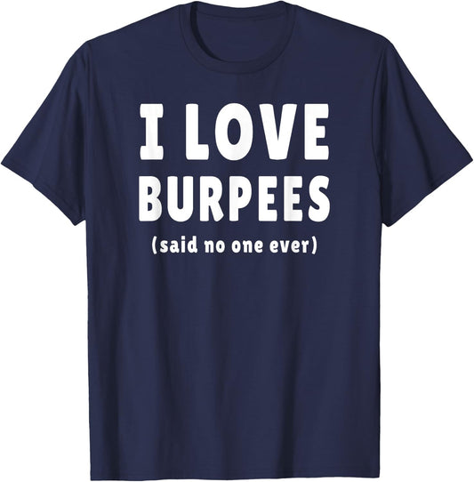 I Love Burpees Said No One Ever T-Shirt - T-Shirt | Navy