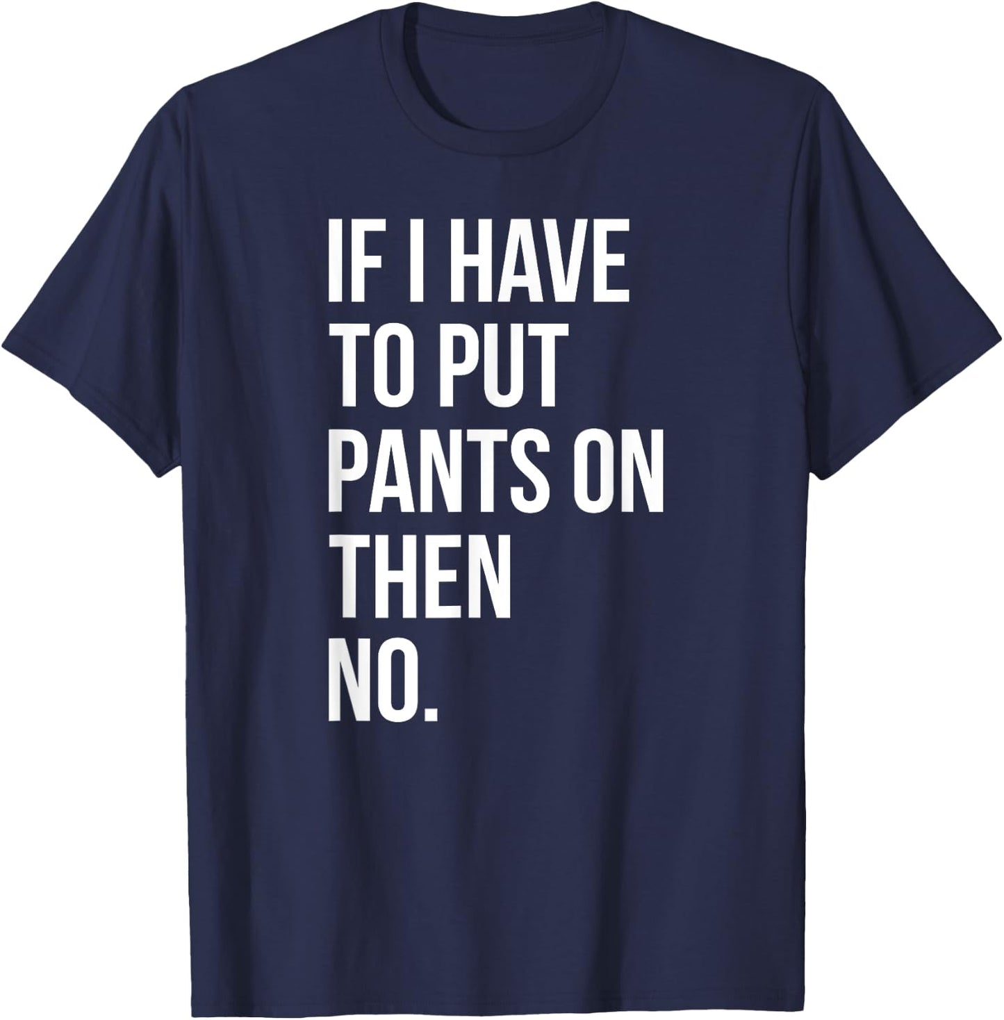 If I Have To Put Pants On Then No Funny T-Shirt - T-Shirt | Navy