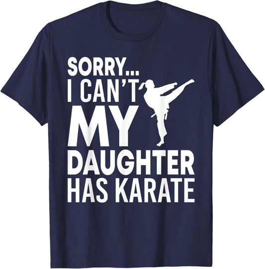 Sorry I Can't My Daughter Has Karate Funny Mom Dad T-Shirt - T-Shirt | Navy