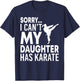 Sorry I Can't My Daughter Has Karate Funny Mom Dad T-Shirt - T-Shirt | Navy