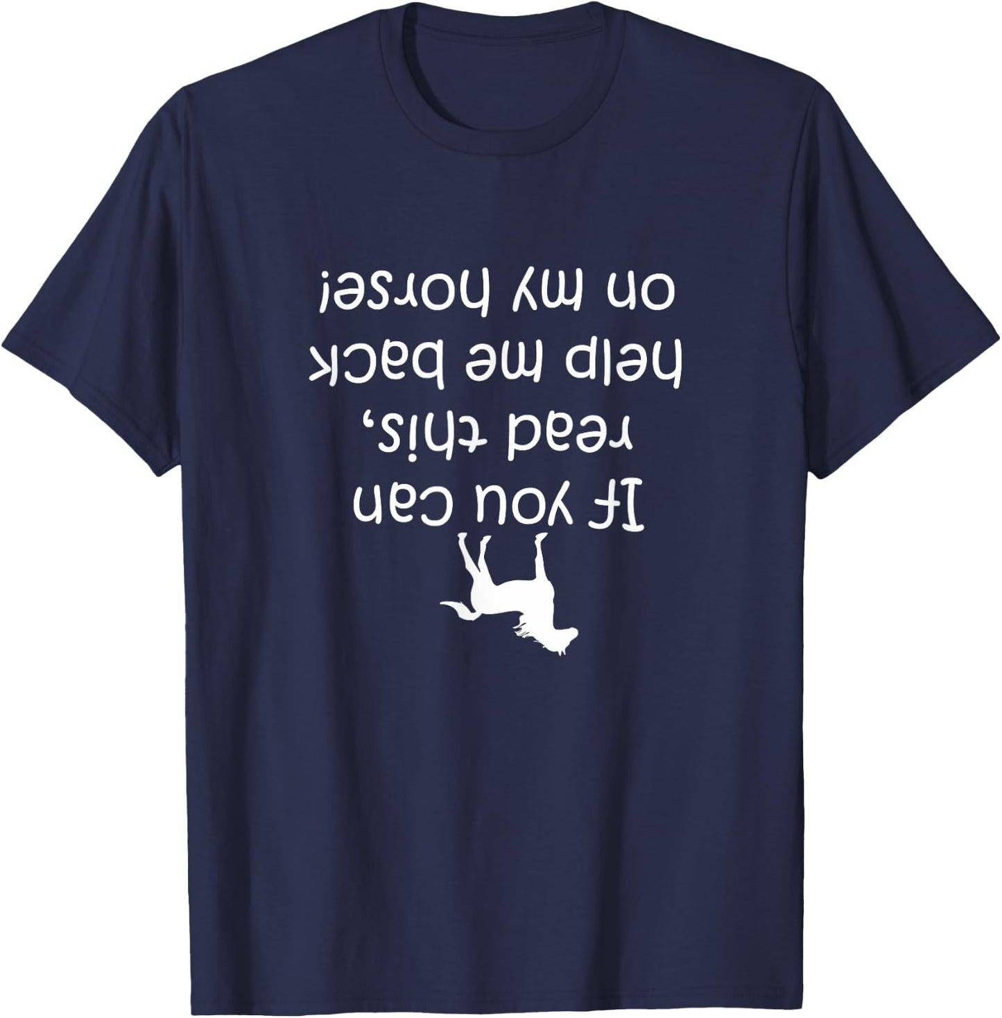 If You Can Read This, Put Me Back On My Horse! | Horse Shirt T-Shirt - T-Shirt | Navy