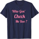 Who Gon' Check Me Boo T-Shirt - T-Shirt | Navy