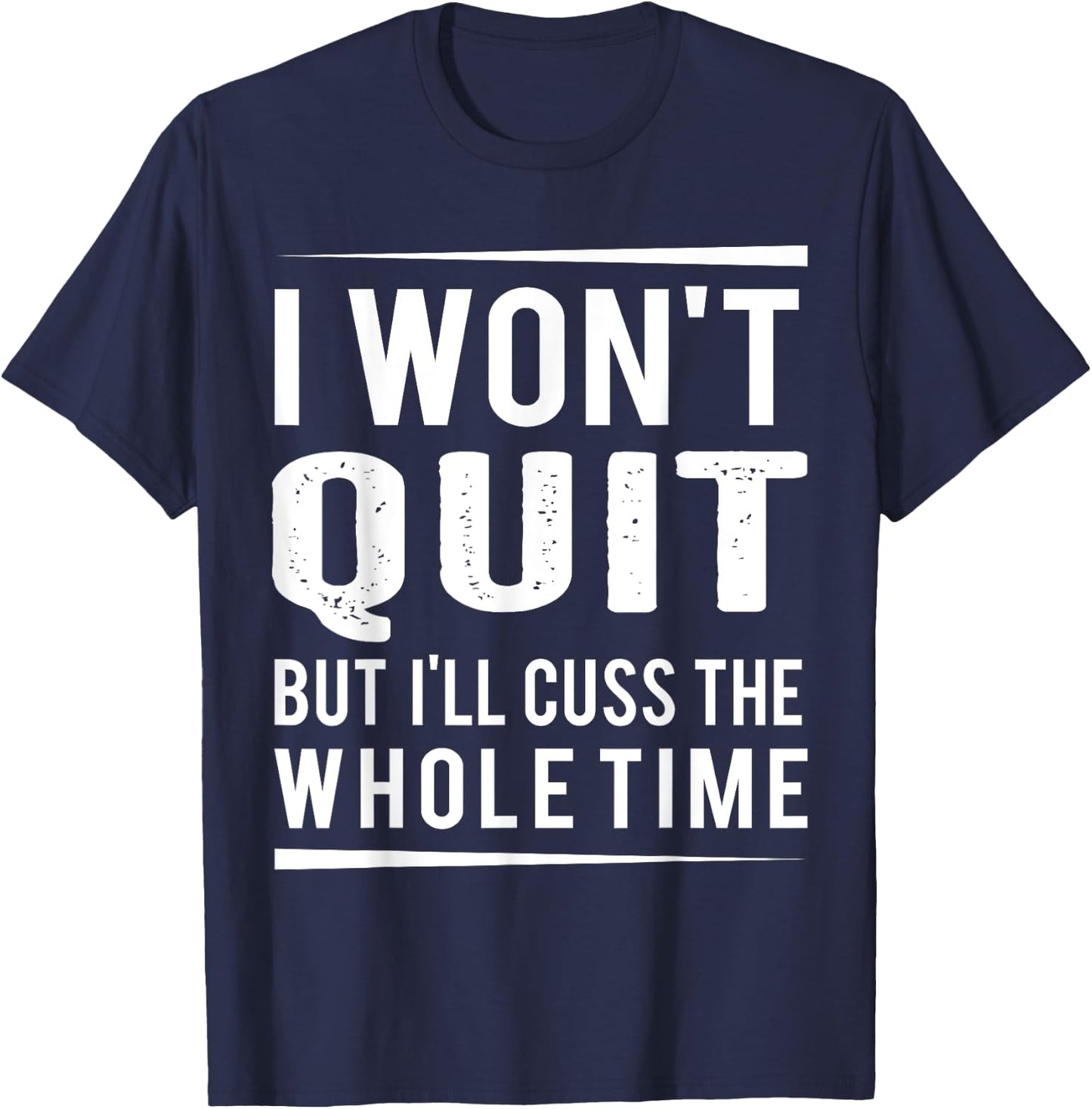 I Won't Quit but I'll Cuss the Whole Time, exercise gym T-Shirt - T-Shirt | Navy