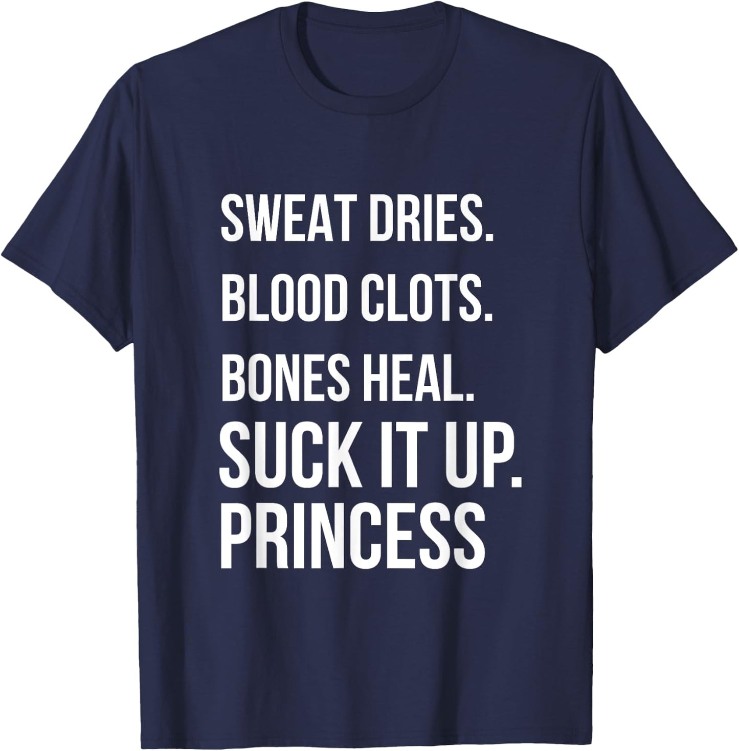 Suck it up Princess, Sweat dries. blood clots. bones heal. T-Shirt - T-Shirt | Navy