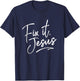 Fix It Jesus for Adults and Kids Christian Encourage T-Shirt - T-Shirt | Navy