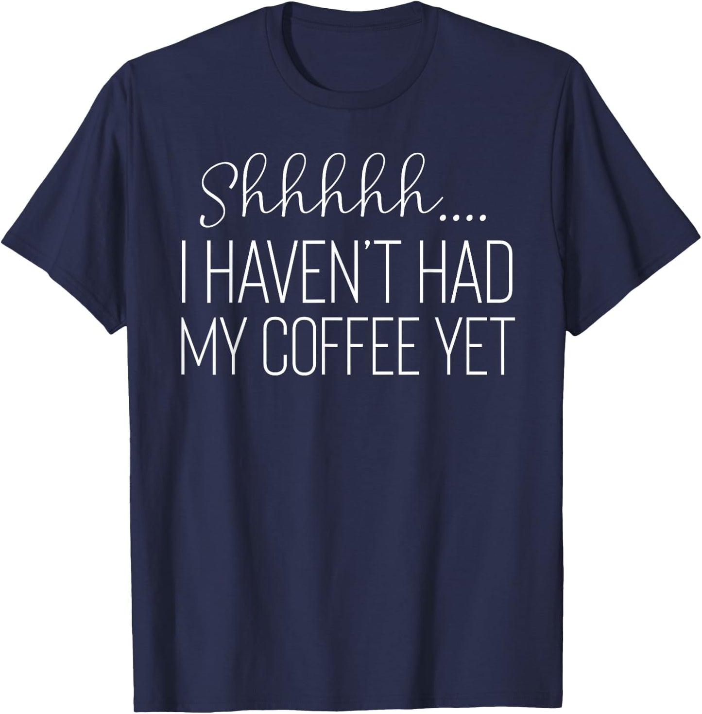 Funny Shhhh...I Haven't Had My Coffee Yet Gift T-Shirt - T-Shirt | Navy