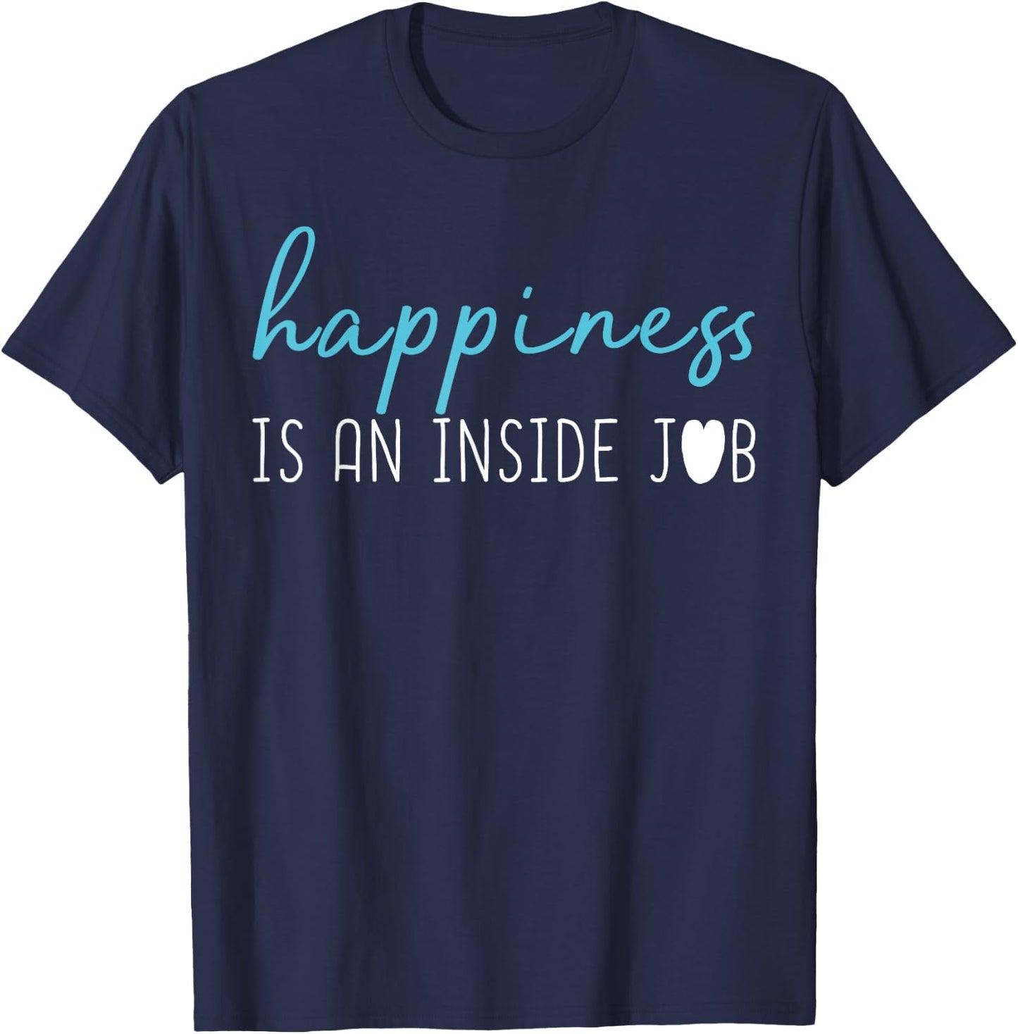 Happiness is an inside job . Positive thinking shirt T-Shirt - T-Shirt | Navy