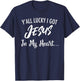 Y'all Lucky I Got Jesus In My Heart... Funny Sassy Christian T-Shirt - T-Shirt | Navy