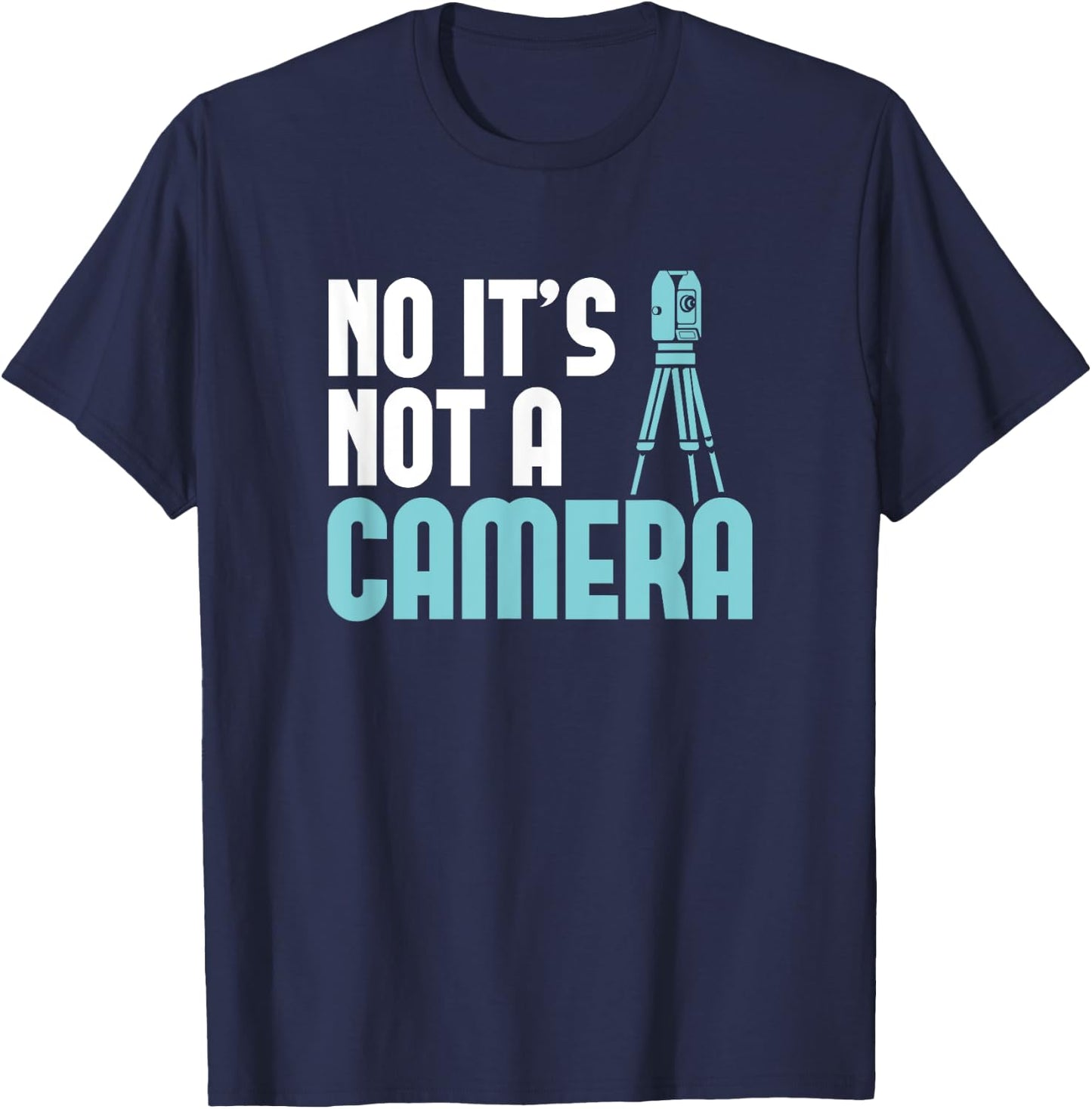 Land Surveyor Shirt No it's not a Camera Land Surveying T-Shirt - T-Shirt | Navy