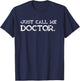 Doctor MD Gifts Just call me Doctor Funny Shirt T-Shirt - T-Shirt | Navy