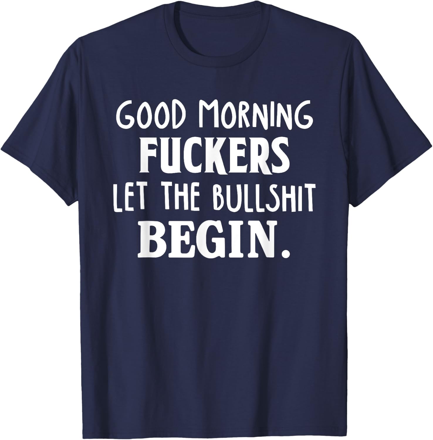 Good Morning Fuckers Let The Bullshit Begin Funny Sarcastic T-Shirt - T-Shirt | Navy