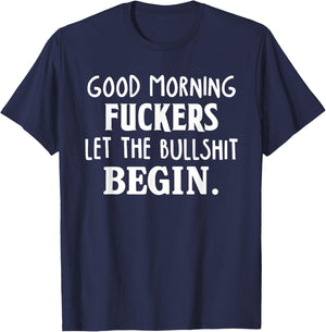 Good Morning Fuckers Let The Bullshit Begin Funny Sarcastic T-Shirt - T-Shirt | Navy