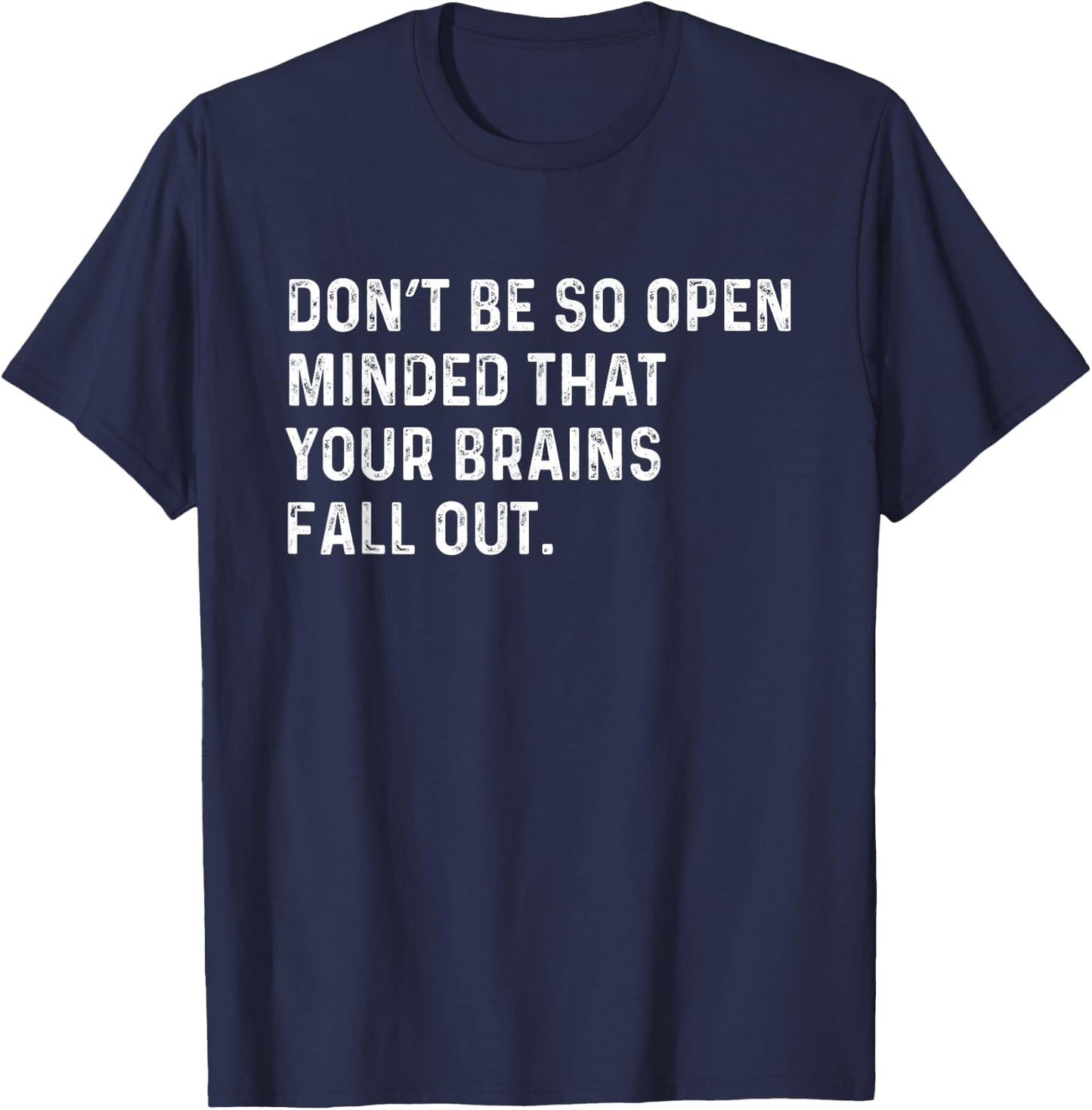 Don't Be So Open Minded That Your Brains Fall Out Joke T-Shirt - T-Shirt | Navy