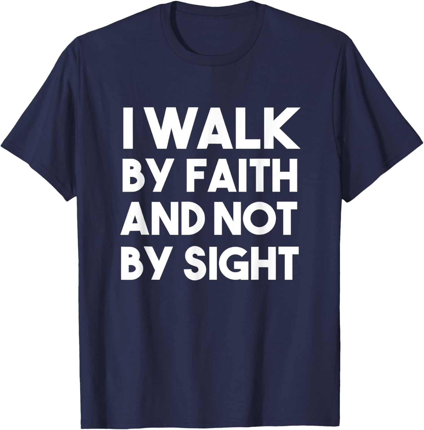 I Walk By Faith and Not By Sight , Christian, Jesus T-Shirt - T-Shirt | Navy