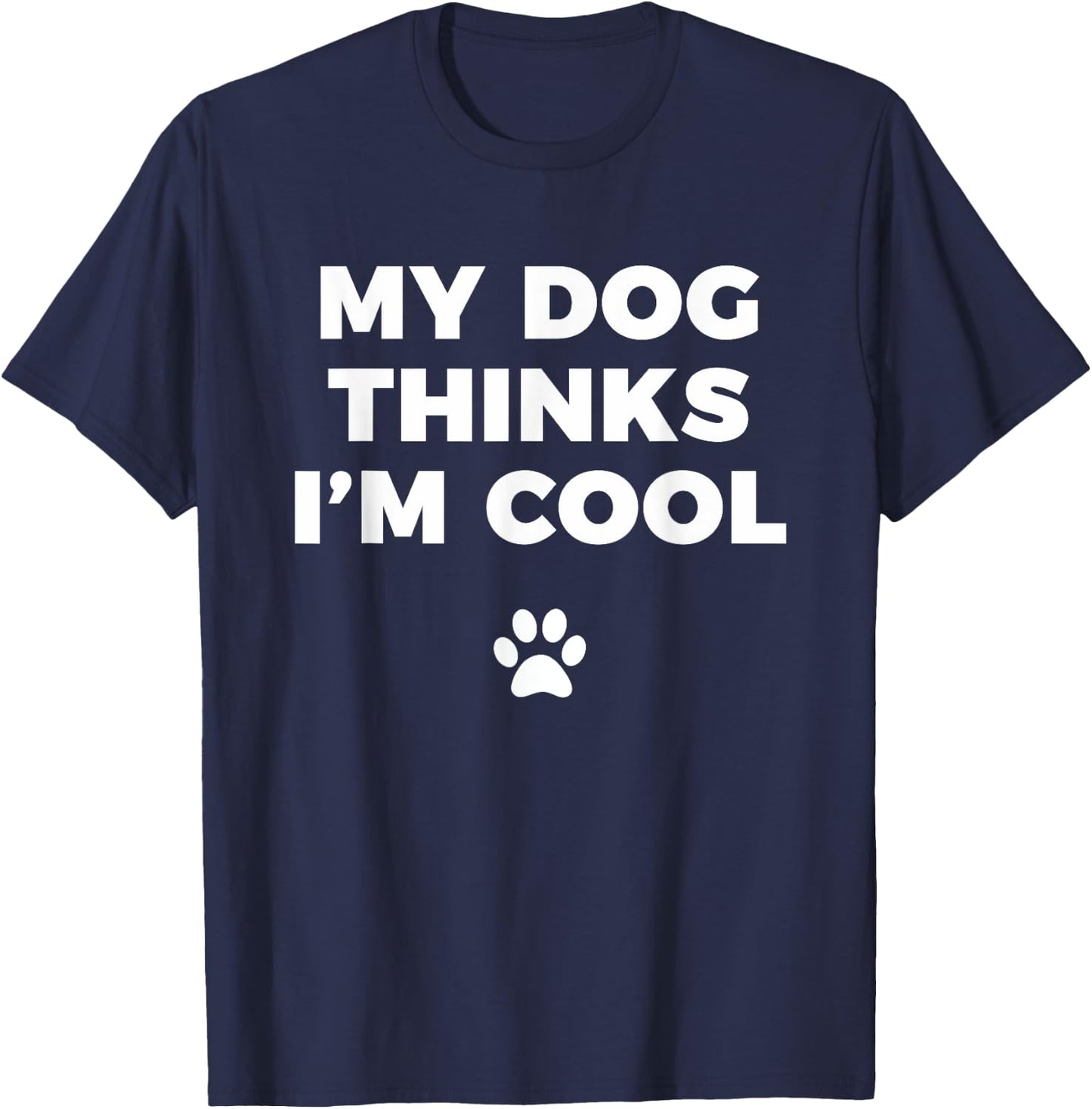 My Dog Thinks I'm Cool - Funny Dog Lover Apparel Shirt Men Women Girls Kids T-Shirt - T-Shirt | Navy