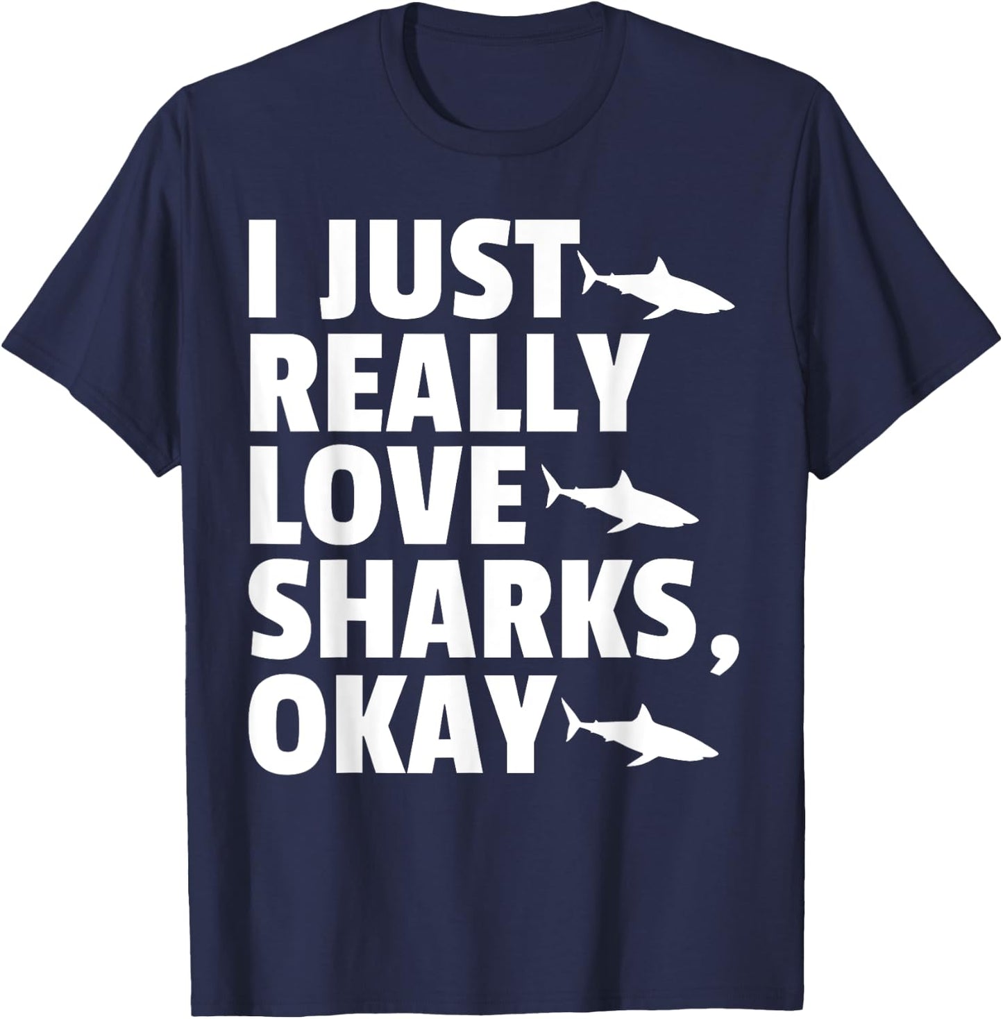 I JUST REALLY LOVE SHARKS, OKAY Fish Ocean Gag T-Shirt - T-Shirt | Navy