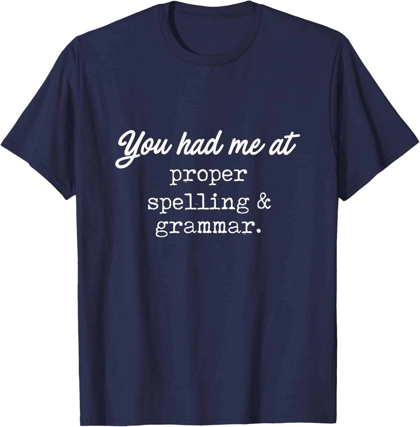 You Had Me At Proper Spelling & Grammar -Funny Grammar Shirt T-Shirt - T-Shirt | Navy