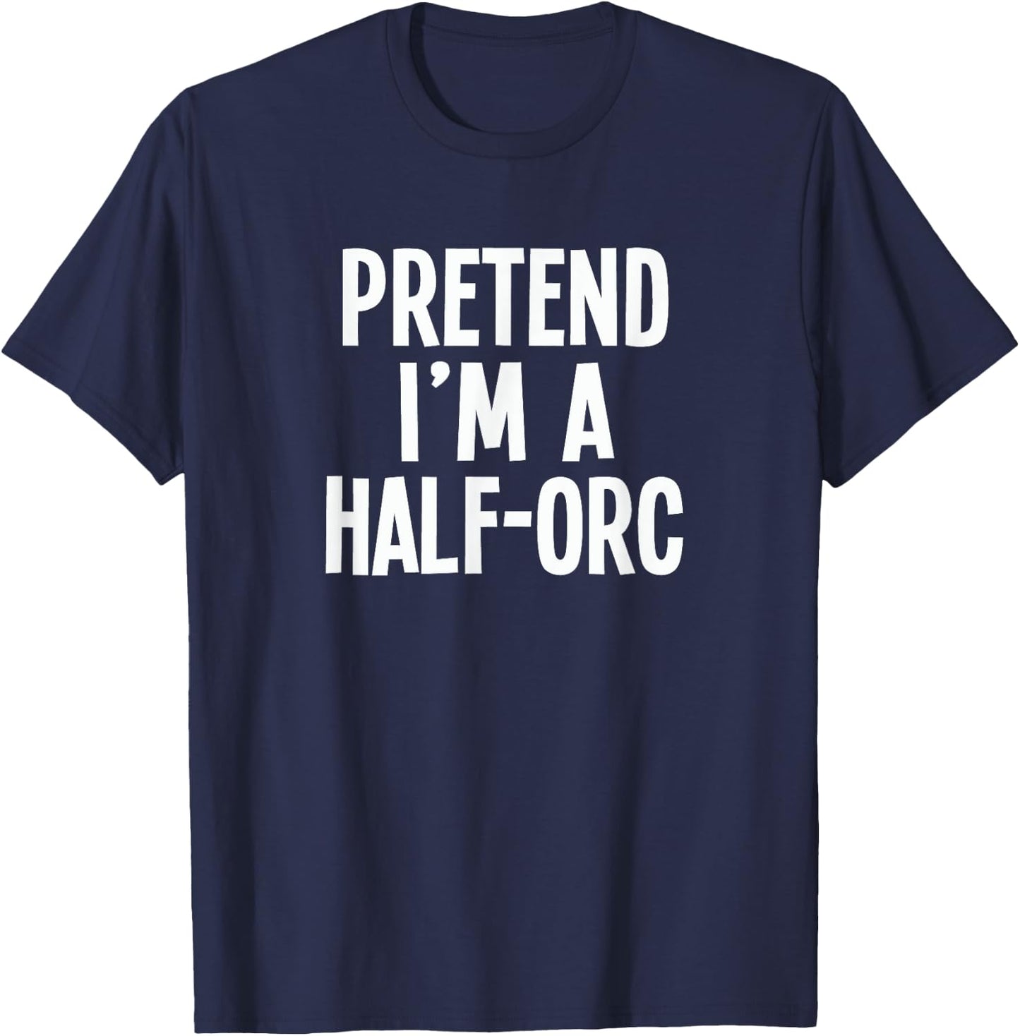 Pretend I'm A Half-Orc - Lazy RPG Costume T-Shirt - T-Shirt | Navy