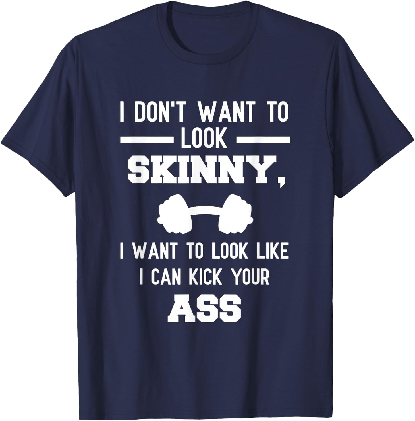 I Don't Want To Look Skinny Funny Workout Kick Your Gym Ass T-Shirt - T-Shirt | Navy