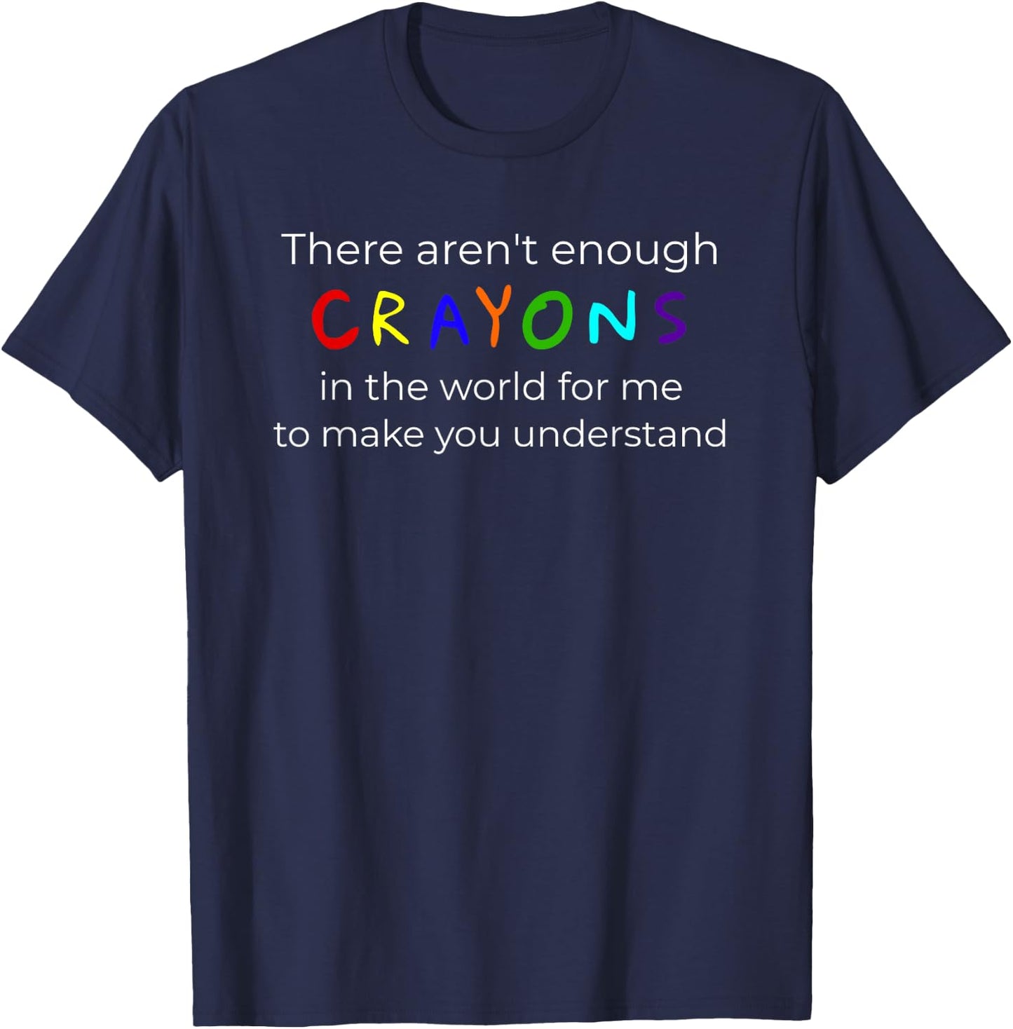 "There Aren't Enough Crayons For You To Understand" T-Shirt - T-Shirt | Navy