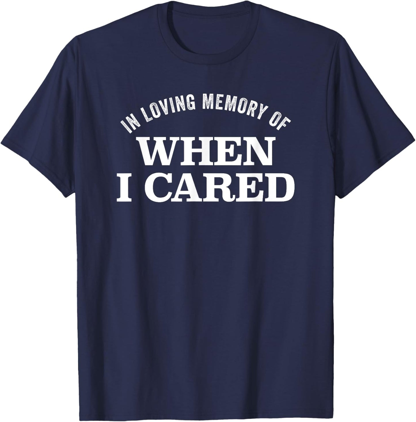 In Loving Memory Of When I Cared Funny Sarcasm T-Shirt - T-Shirt | Navy